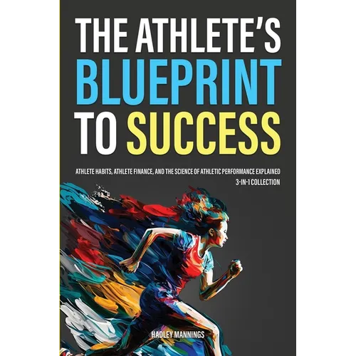 The Athlete's Blueprint to Success: Athlete Habits, Athlete Finance, and the Science of Athletic Performance Explained (3-in-1 Collection) - Paperback by Books by splitShops