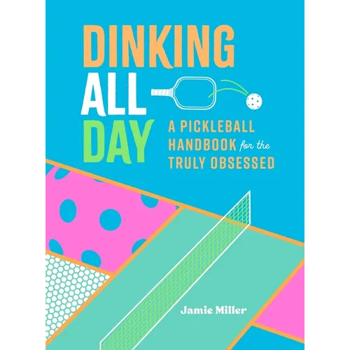 Dinking All Day: A Pickleball Handbook for the Truly Obsessed - Hardcover by Books by splitShops